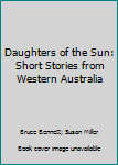 Paperback Daughters of the Sun: Short Stories from Western Australia Book