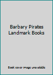 Barbary Pirates Landmark Books