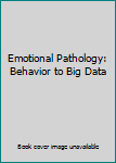 Hardcover Emotional Pathology: Behavior to Big Data Book