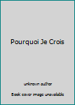 Unknown Binding Pourquoi Je Crois Book