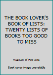 Hardcover THE BOOK LOVER'S BOOK OF LISTS: TWENTY LISTS OF BOOKS TOO GOOD TO MISS Book