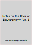Notes on the Book of Deuteronomy, Vol. I