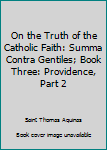 On the Truth of the Catholic Faith: Summa Contra Gentiles; Book Three: Providence, Part 2