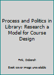 Paperback Process and Politics in Library: Research a Model for Course Design Book