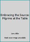 Paperback Embracing the Source: Pilgrims at the Table Book