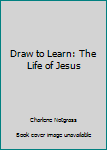 Spiral-bound Draw to Learn: The Life of Jesus Book