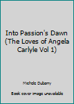 Mass Market Paperback Into Passion's Dawn (The Loves of Angela Carlyle Vol 1) Book