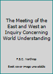 Hardcover The Meeting of the East and West an Inquiry Concerning World Understanding Book