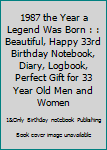 1987 the Year a Legend Was Born : : Beautiful, Happy 33rd Birthday Notebook, Diary, Logbook, Perfect Gift for 33 Year Old Men and Women