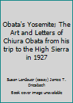 Obata's Yosemite; The Art and Letters of Chiura Obata from his trip to the High Sierra in 1927