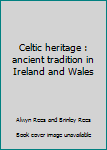 Hardcover Celtic heritage : ancient tradition in Ireland and Wales Book