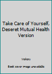 Paperback Take Care of Yourself, Deseret Mutual Health Version Book