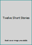 Twelve Short Stories