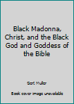The Black Madonna, Christ, and the Black God and Goddess of the Bible