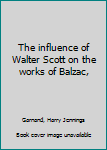 The influence of Walter Scott on the works of Balzac,