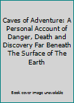 Caves of Adventure: A Personal Account of Danger, Death and Discovery Far Beneath The Surface of The Earth