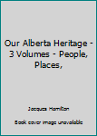 Unknown Binding Our Alberta Heritage - 3 Volumes - People, Places, Book