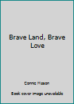 Paperback Brave Land, Brave Love Book