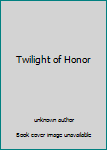 Unknown Binding Twilight of Honor Book