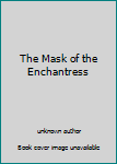 Unknown Binding The Mask of the Enchantress Book