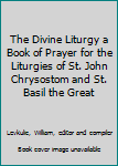 Paperback The Divine Liturgy a Book of Prayer for the Liturgies of St. John Chrysostom and St. Basil the Great Book