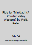 Hardcover Ride for Trinidad! (A Powder Valley Western) by Field, Peter Book