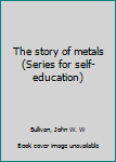 Unknown Binding The story of metals (Series for self-education) Book