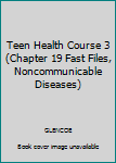 Unknown Binding Teen Health Course 3 (Chapter 19 Fast Files, Noncommunicable Diseases) Book