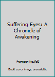 Paperback Suffering Eyes: A Chronicle of Awakening Book