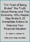 Paperback "I'm Tired of Being Broke!" the Truth About Money and This Economy, Why People Stay Broke & 25 Immediate Actions to Improve Your Financial Situation Book