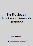 Paperback Big Rig Souls: Truckers in America's Heartland Book