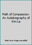 Paperback Path of Compassion: An Autobiography of Kim Le Book