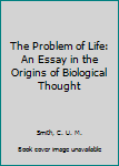 Hardcover The Problem of Life: An Essay in the Origins of Biological Thought Book
