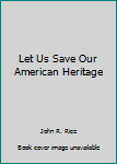 Unknown Binding Let Us Save Our American Heritage Book