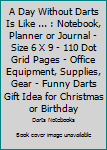 Paperback A Day Without Darts Is Like ... : Notebook, Planner or Journal - Size 6 X 9 - 110 Dot Grid Pages - Office Equipment, Supplies, Gear - Funny Darts Gift Idea for Christmas or Birthday Book