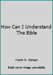 Paperback How Can I Understand The Bible Book