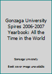 Hardcover Gonzaga University Spires 2006-2007 Yearbook: All the Time in the World [Middle_English] Book