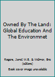 Paperback Owned By The Land: Global Education And The Environmnet Book