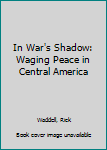 Mass Market Paperback In War's Shadow: Waging Peace in Central America Book