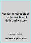 Paperback Heroes in Herodotus: The Interaction of Myth and History Book