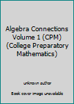 Unknown Binding Algebra Connections Volume 1 (CPM) (College Preparatory Mathematics) Book