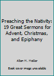 Unknown Binding Preaching the Nativity: 19 Great Sermons for Advent, Christmas, and Epiphany Book