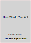 Hardcover How Would You Act Book