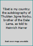 Tibet is my country; the autobiography of Thubten Jigme Norbu, brother of the Dalai Lama, as told to Heinrich Harrer