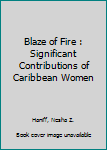 Paperback Blaze of Fire : Significant Contributions of Caribbean Women Book