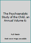 Hardcover The Psychoanalytic Study of the Child, an Annual Volume 6; Book
