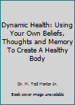 Hardcover Dynamic Health: Using Your Own Beliefs, Thoughts and Memory To Create A Healthy Body Book