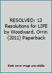 RESOLVED: 13 Resolutions for LIFE by Woodward, Orrin (2011) Paperback