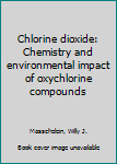 Hardcover Chlorine dioxide: Chemistry and environmental impact of oxychlorine compounds Book
