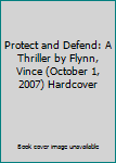 Protect and Defend: A Thriller by Flynn, Vince (October 1, 2007) Hardcover